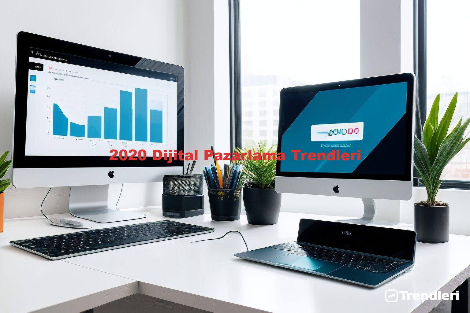 2020 Dijital Pazarlama Trendleri