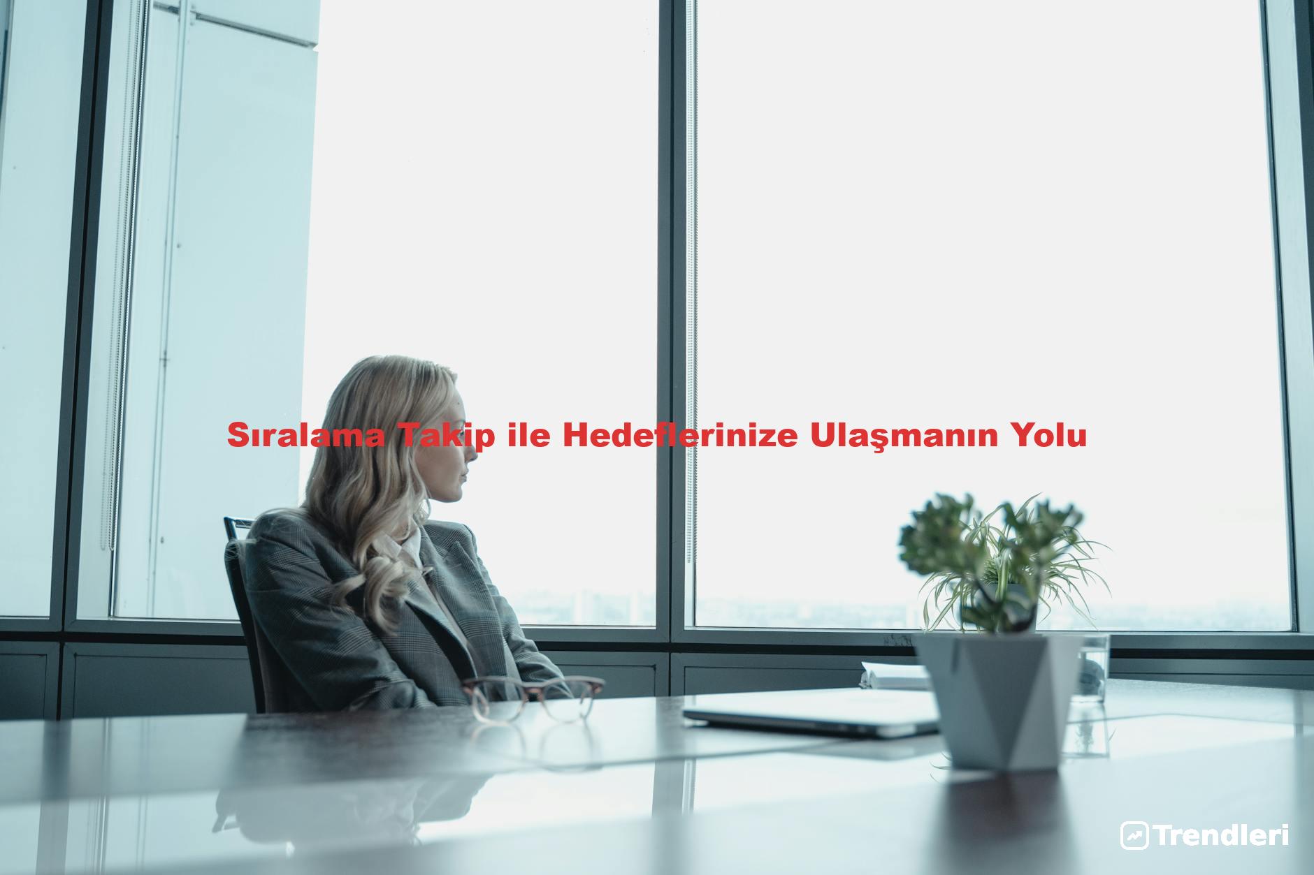 Sıralama Takip ile Hedeflerinize Ulaşmanın Yolu