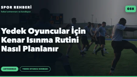 Yedek Oyuncular İçin Kenar Isınma Rutini Nasıl Planlanır