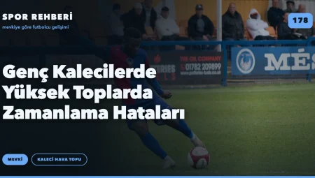 Genç Kalecilerde Yüksek Toplarda Zamanlama Hataları
