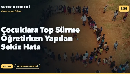 Çocuklara Top Sürme Öğretirken Yapılan Sekiz Hata