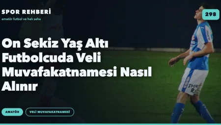 On Sekiz Yaş Altı Futbolcuda Veli Muvafakatnamesi Nasıl Alınır