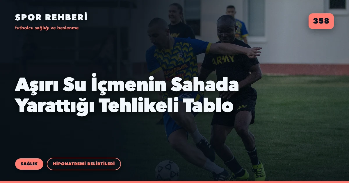 Aşırı Su İçmenin Sahada Yarattığı Tehlikeli Tablo