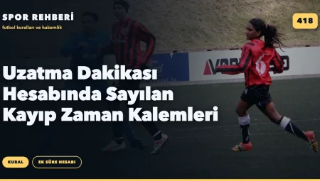 Uzatma Dakikası Hesabında Sayılan Kayıp Zaman Kalemleri