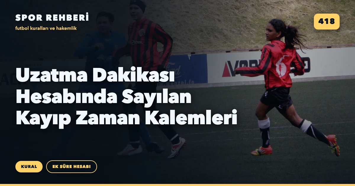 Uzatma Dakikası Hesabında Sayılan Kayıp Zaman Kalemleri