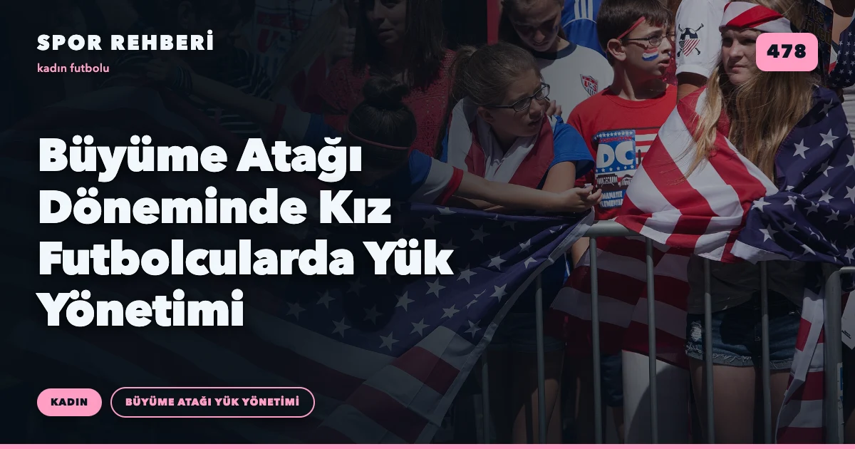 Büyüme Atağı Döneminde Kız Futbolcularda Yük Yönetimi