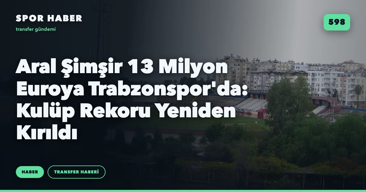 Aral Şimşir 13 Milyon Euroya Trabzonspor'da: Kulüp Rekoru Yeniden Kırıldı