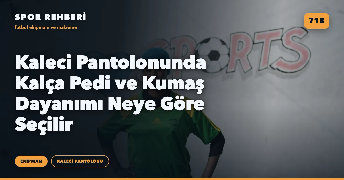 Kaleci Pantolonunda Kalça Pedi ve Kumaş Dayanımı Neye Göre Seçilir
